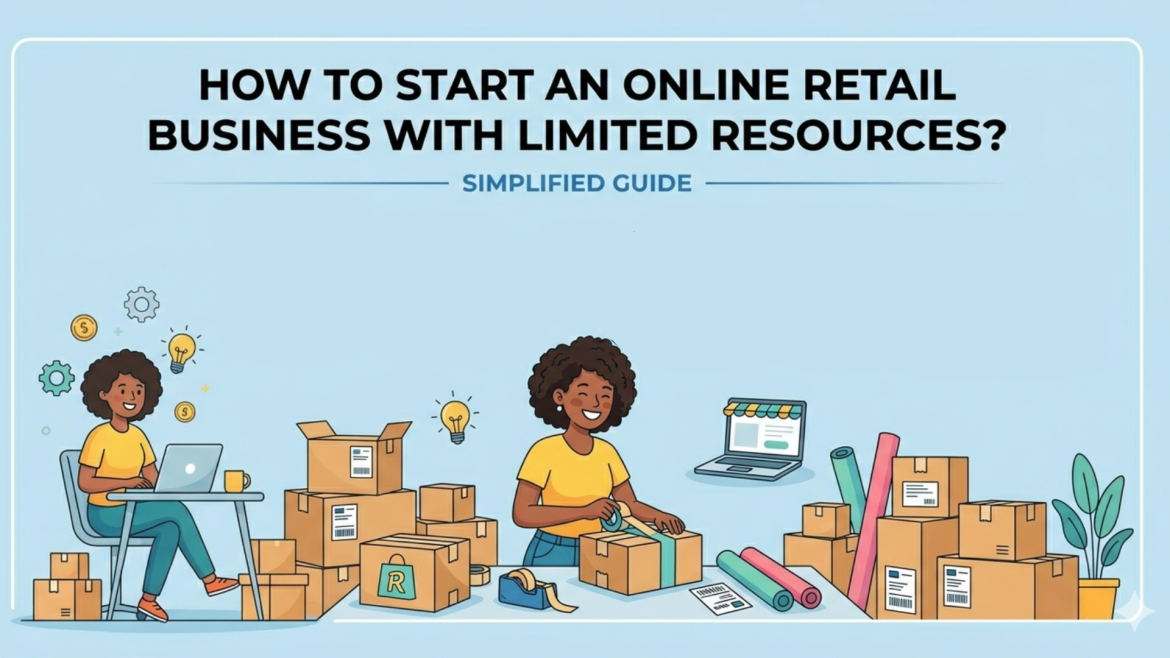 How to Start an Online Retail Business with Limited Resources