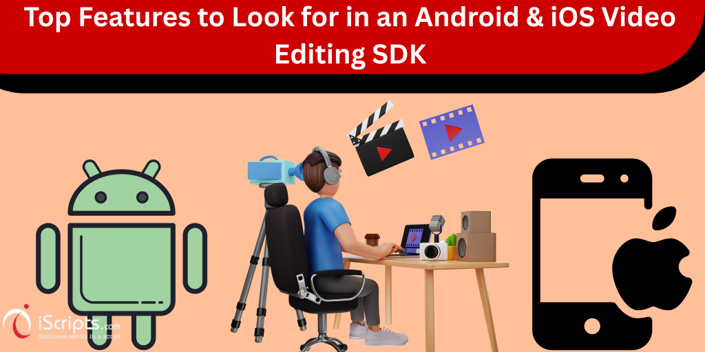 Top Features to Look for in an Android & iOS Video Editing SDK