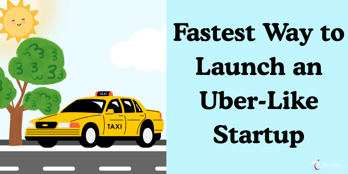 Fastest Way to Launch an Uber-Like Startup